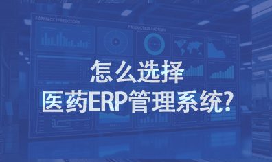 怎么选择医药erp管理系统?